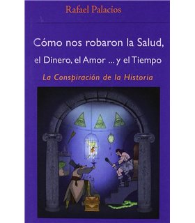 Cómo nos robaron la Salud, el Dinero, el Amor... y el Tiempo. La Conspiración de la Historia