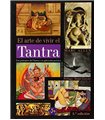 El arte de vivir el tantra. Los principios del tantra y su aplicación práctica en la vida diaria