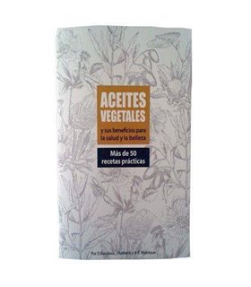 Aceites Vegetales y sus Beneficios para la Salud y la Belleza. Más de 50 recetas prácticas