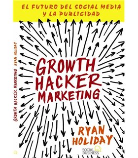 Growth Hacker Marketing. El futuro del Social Media y la Publicidad