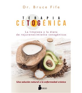 Terapia Cetogénica. La solución natural definitiva para el bienestar, el rejuvenecimiento y la limpieza del organismo